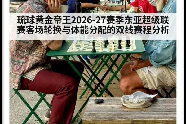 琉球黄金帝王2026-27赛季东亚超级联赛客场轮换与体能分配的双线赛程分析