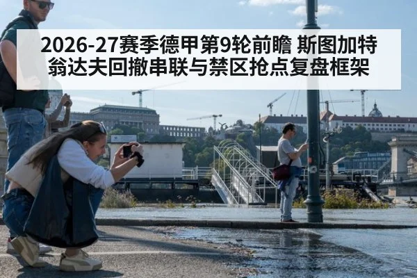 2026-27赛季德甲第9轮前瞻 斯图加特翁达夫回撤串联与禁区抢点复盘框架